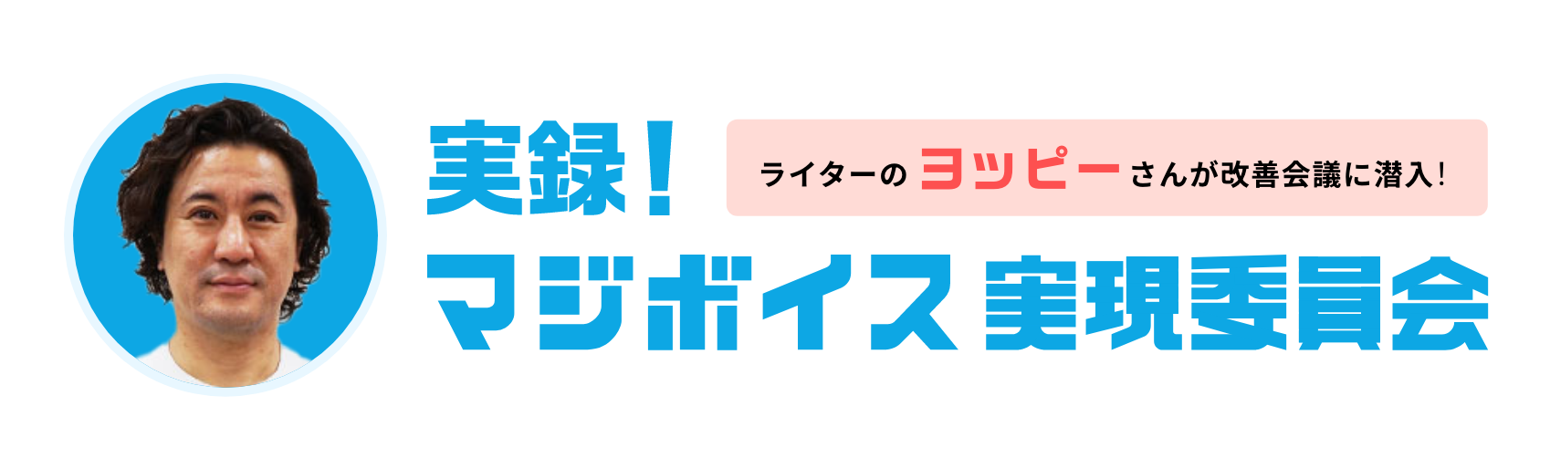 実録！マジボイス実現委員会 ライターのヨッピーさんが改善会議に潜入！